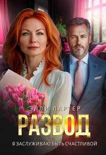 Развод. Я заслуживаю быть счастливой - Элли Лартер