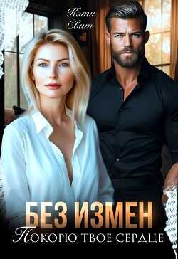 Без измен. Покорю твое сердце (СИ) - Свит Кэти