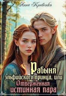 Рабыня эльфийского принца, или Отверженная Истинная Пара - Анна Кривенко