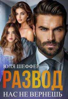Развод. Нас не вернешь (СИ) - Юля Шеффер
