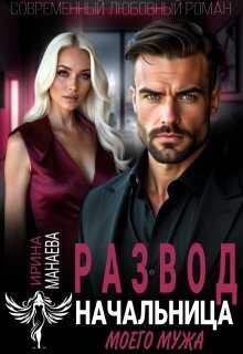 Развод. Начальница моего мужа - Ирина Манаева