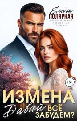 Измена. Давай все забудем? (СИ) - Елена Полярная