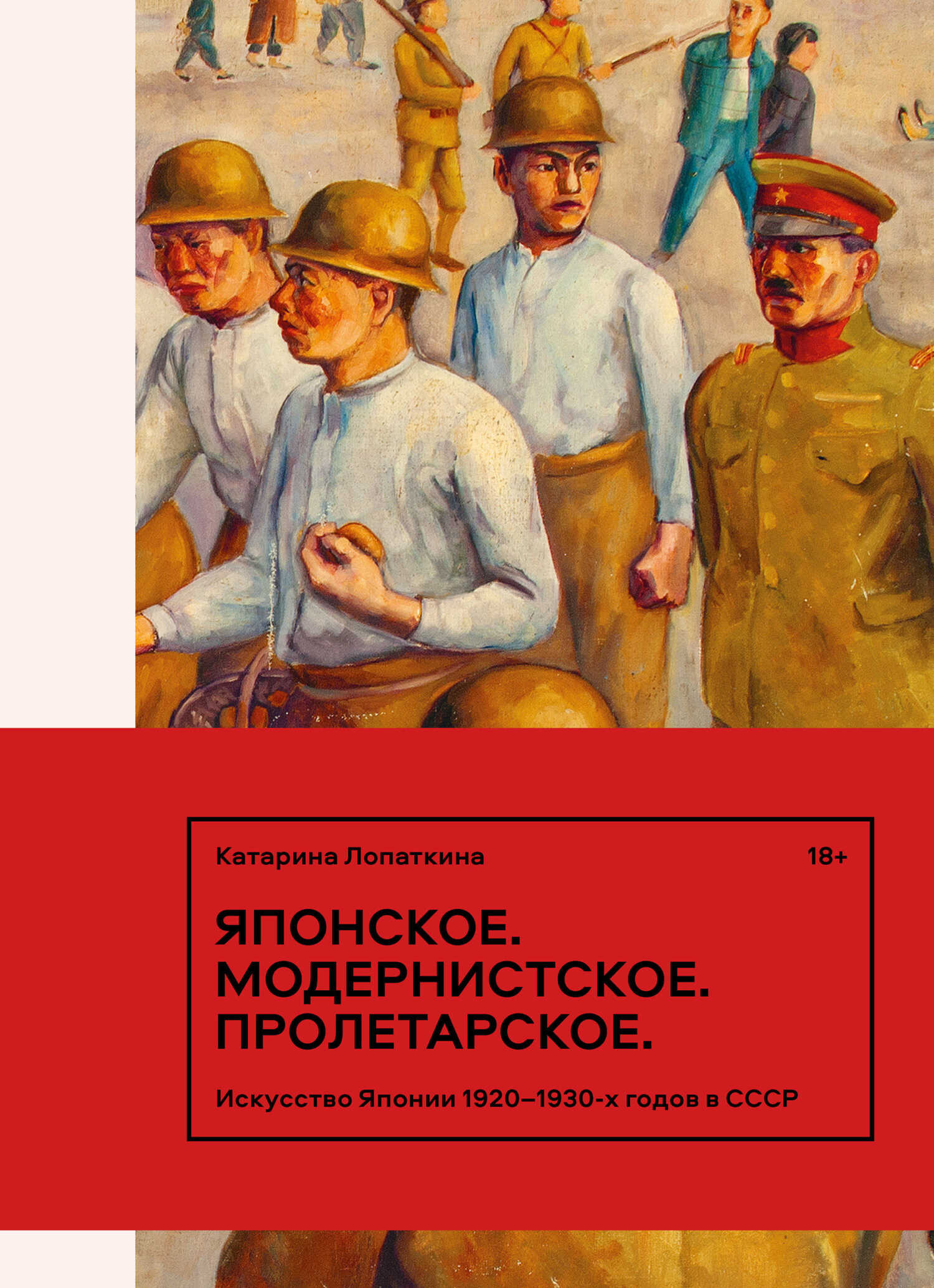 Японское. Модернистское. Пролетарское. Искусство Японии 1920–1930-х годов в СССР - Катарина Лопаткина