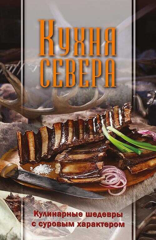 Кухня Севера. Кулинарные шедевры с суровым характером - Коллектив авторов