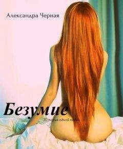 Читать онлайн книгу Александра Черная - Безумие (СИ) Александра Черная - Безумие (СИ)